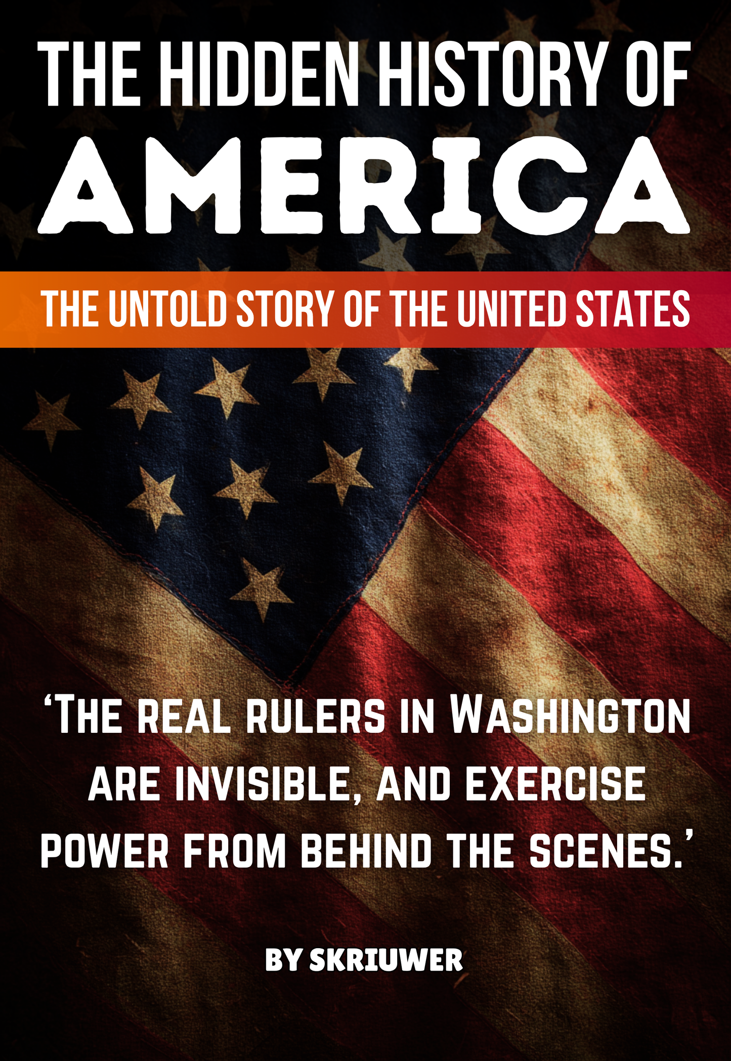 The Hidden History of America: Forgotten Betrayals, Suppressed Truths, and Power Grabs Revealed