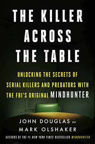 The Killer Across the Table: Unlocking the Secrets of Serial Killers and Predators with the FBI's Original Mindhunter