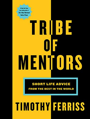 Tribe Of Mentors: Transformative Wisdom From Icons and Innovators to Help You Navigate Life's Challenges