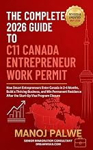 The Complete 2026 Guide to Canada C11 Entrepreneur Work Permit 2026: How Smart Entrepreneurs Enter Canada in 2-4 Months, Build a Thriving Business, and ... Roadmap to Making Canada Your Home.)