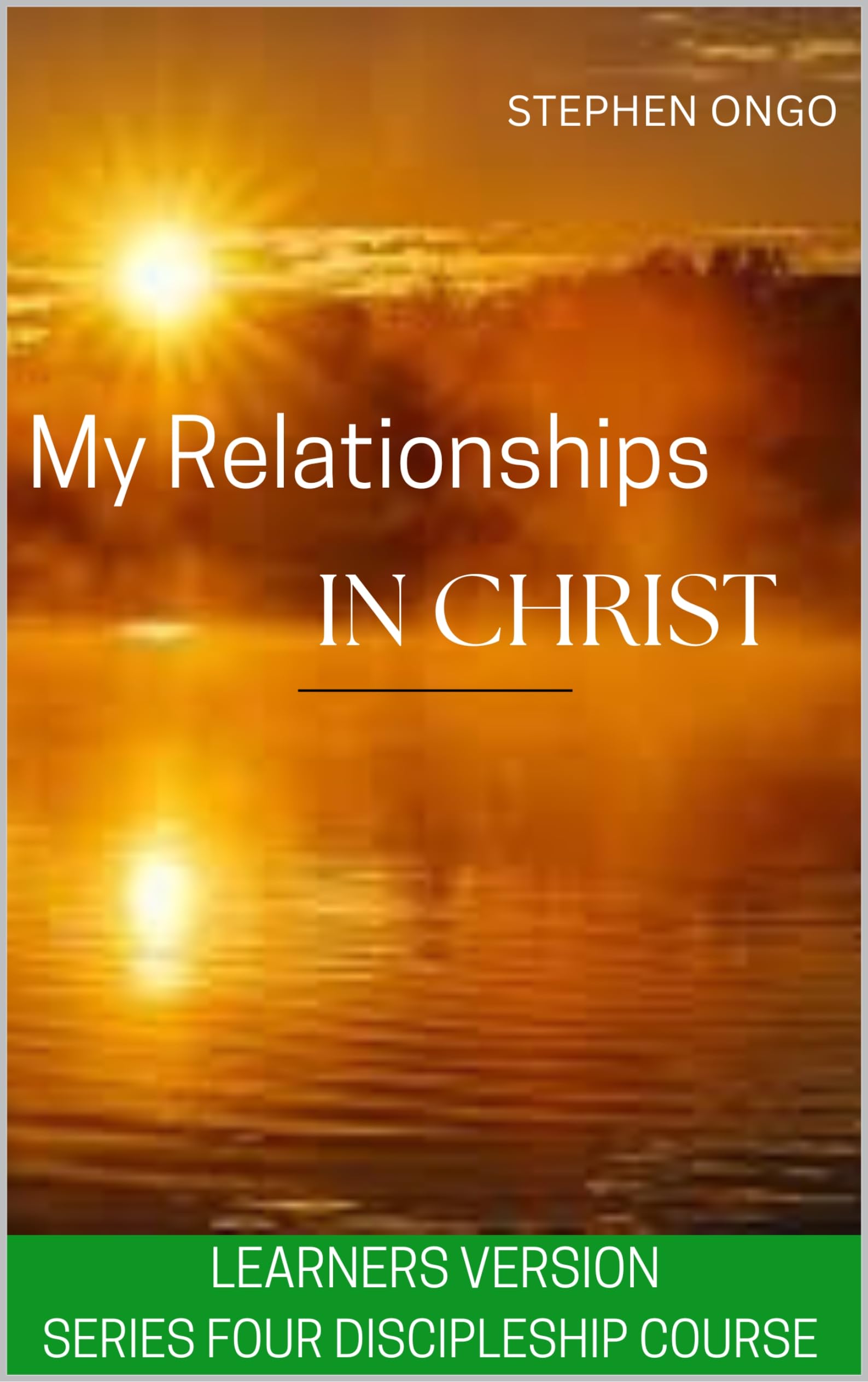 My Relationships In Christ : Learners Version Series Four Discipleship Course