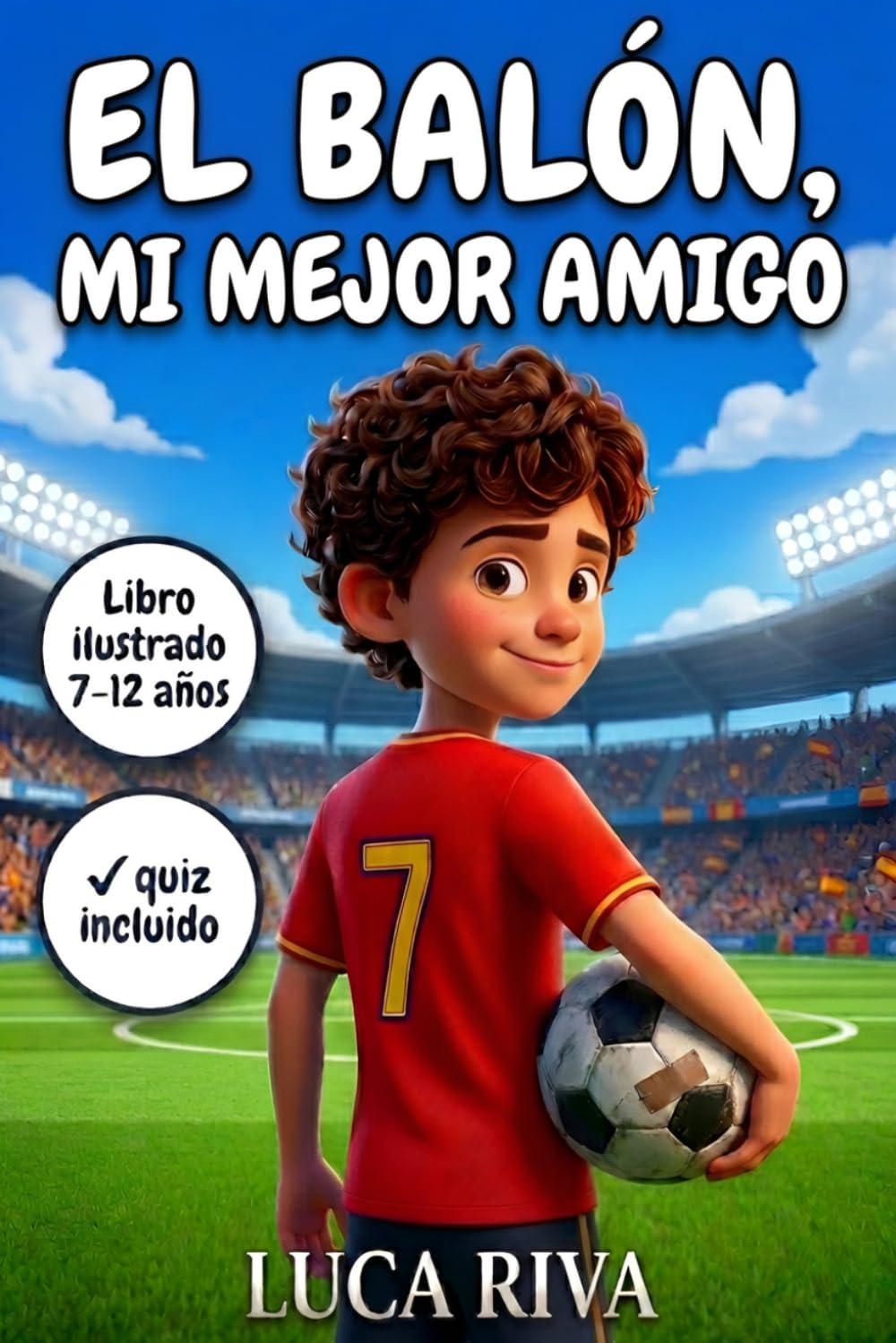 EL BALÓN, MI MEJOR AMIGO: Una historia de fútbol para niños de 7 a 12 años ilustrada a color - sobre el coraje, la amistad y no rendirse nunca - con cuaderno de reflexión incluido (Spanish Edition)