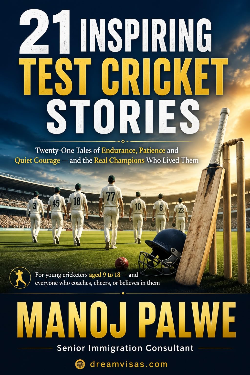 21 INSPIRING TEST CRICKET STORIES: Twenty-One Tales of Endurance, Patience and Quiet Courage — and the Real Champions Who Lived Them (Series 10- Inspiring ... of the game, in young hands. Book 4)