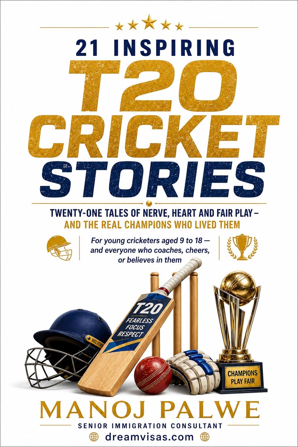 21 INSPIRING T20 CRICKET STORIES: Twenty-One Tales of Nerve, Heart and Fair Play — and the Real Champions Who Lived Them (Series 10- Inspiring Sports Stories ... of the game, in young hands. Book 3)