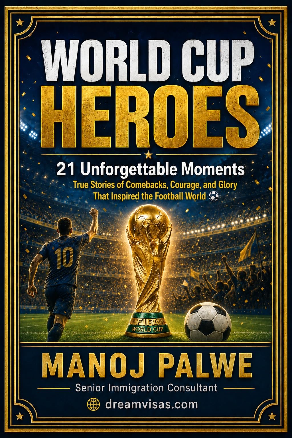 WORLD CUP HEROES 21 Unforgettable Moments: True Stories of Comebacks, Courage, and Glory That Inspired the World (Series 10- Inspiring Sports Stories — ... of the game, in young hands. Book 7)