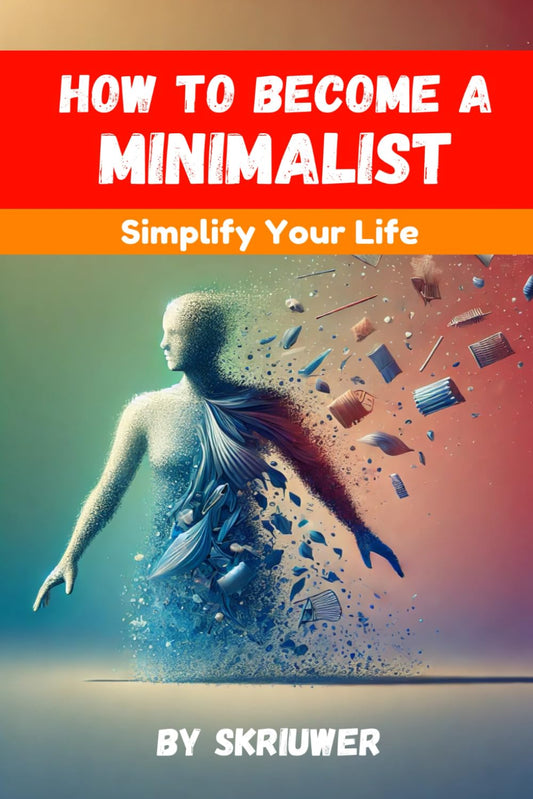 How to Become a Minimalist: Simplify Your Life