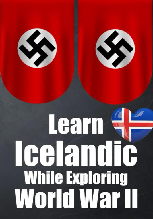 Learn Icelandic While Exploring the Second World War: Icelandic and English Narratives of World War II