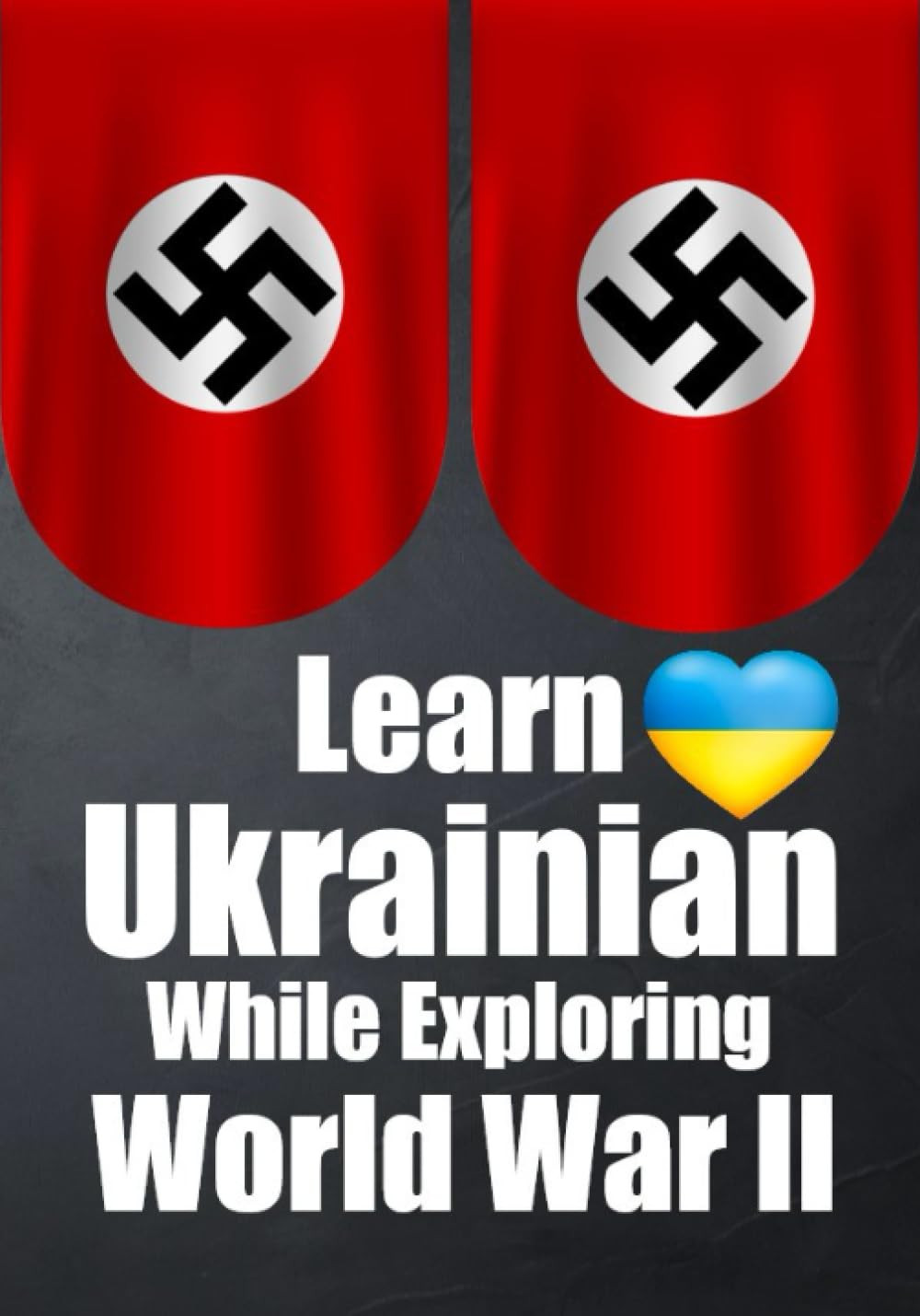 Learn Ukrainian While Exploring the Second World War: Ukrainian and English Narratives of World War II