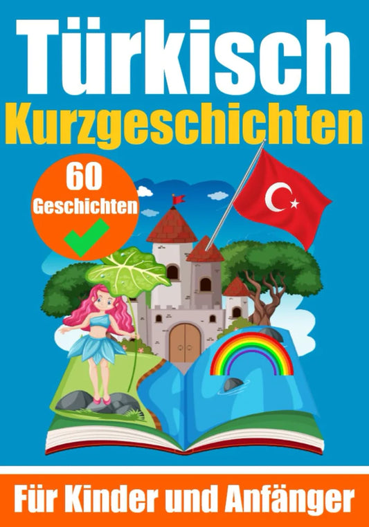 60 Kurzgeschichten auf Türkisch | Ein zweisprachiges Buch auf Deutsch und Türkisch | Ein Buch zum Erlernen der Türkischen Sprache für Kinder und Anfänger