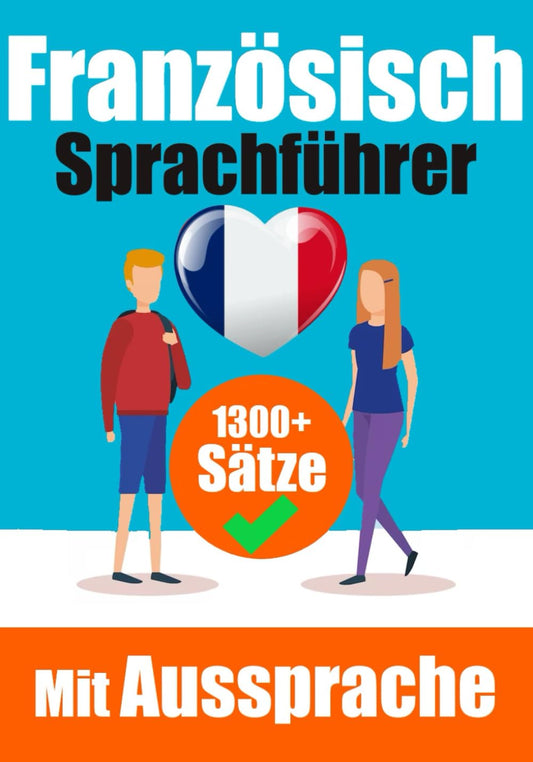 Französischer Sprachführer: 1300+ Sätze mit deutschen Übersetzungen und Ausspracheführer