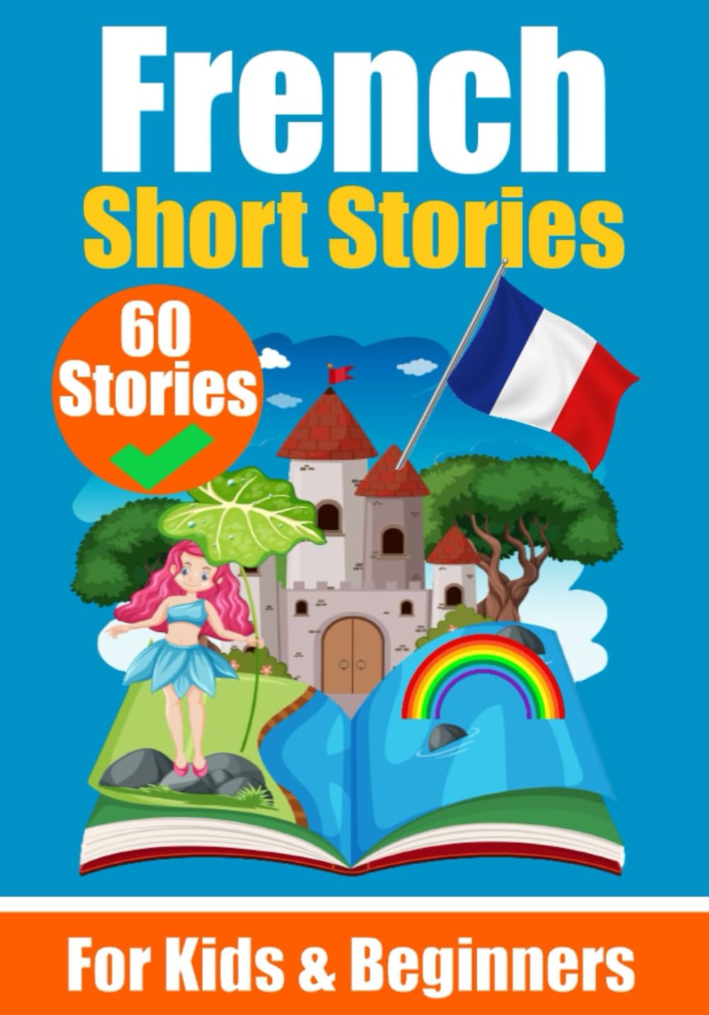 60 Short Stories in French | A Dual-Language Book in English and French | A French Learning Book for Children and Beginners