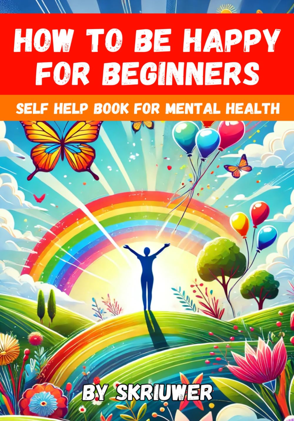 How to Be Happy for Beginners: A Self Help Book for Mental Health