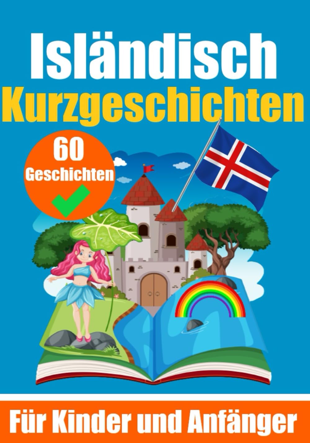 60 Kurzgeschichten auf Isländisch | Ein Buch zum Erlernen der isländischen Sprache für Kinder und Anfänger