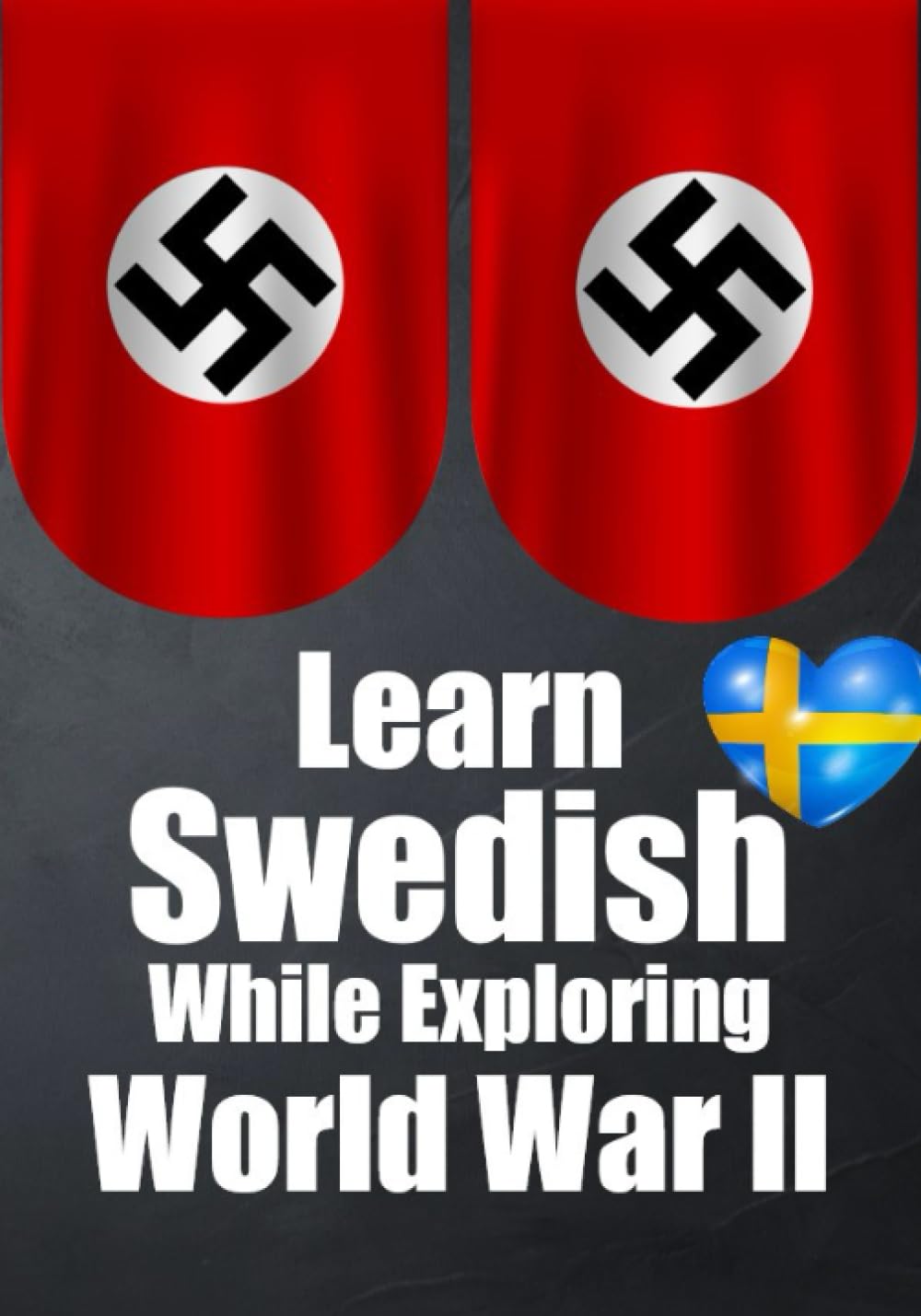 Learn Swedish While Exploring World War II: Swedish and English Narratives of World War II