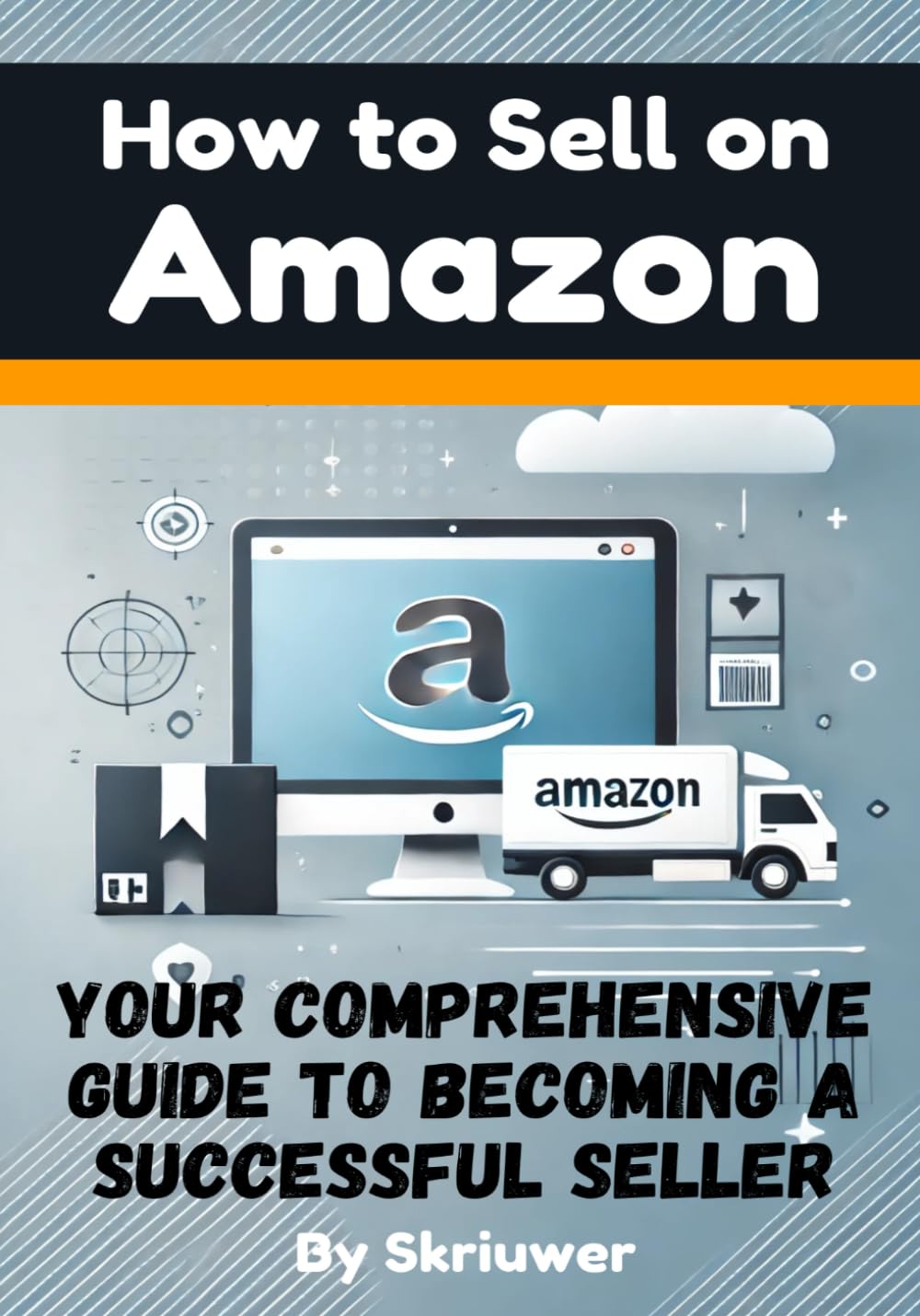 How to Sell on Amazon: Your Comprehensive Guide to Becoming a Successful Seller