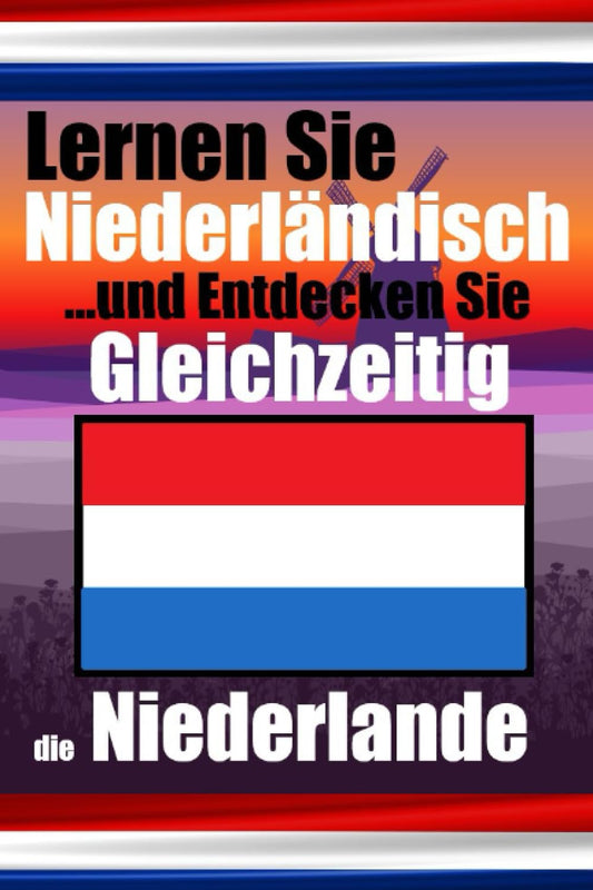 Lernen Sie 50 Dinge, die Sie beim Niederländischlernen nicht über die Niederlande wussten